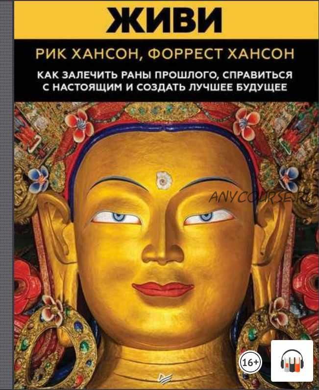 [Аудиокнига] Живи. Как залечить раны прошлого, справиться с настоящим и создать лучшее будущее (Рик Хансон, Форрест Хансон)