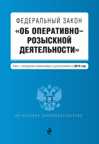 Федеральный закон «Об оперативно-розыскной деятельности». Текст с изменениями и дополнениями на 2019 год