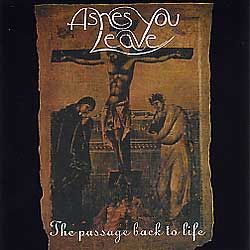 ASHES YOU LEAVE - The Passage Back To Life