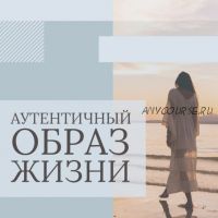 Аутентичный образ жизни. Блок 1 (Яна Лан)