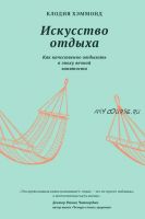 Искусство отдыха. Как качественно отдыхать в эпоху вечной занятости (Клодия Хэммонд)