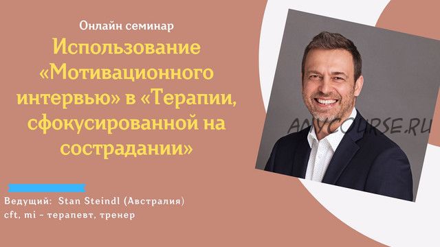 Использование «Мотивационного интервью» в «Терапии, сфокусированной на сострадании» (Стэн Стейндл)