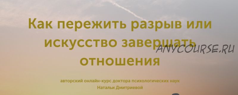 Как пережить разрыв или искусство завершать отношения (Наталья Дмитриева)