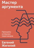 Мастер аргумента. Принципы успешных переговоров (Евгений Жигилий)