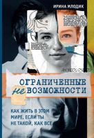 Ограниченные невозможности. Как жить в этом мире, если ты не такой, как все (Ирина Млодик)