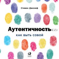 [Аудиокнига] Аутентичность. Как быть собой (Стивен Джозеф)