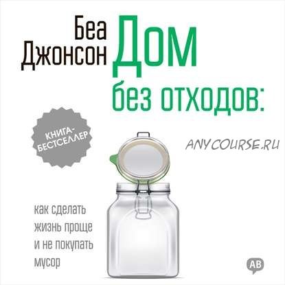 [Аудиокнига] Дом без отходов: как сделать жизнь проще и не покупать мусор (Беа Джонсон)