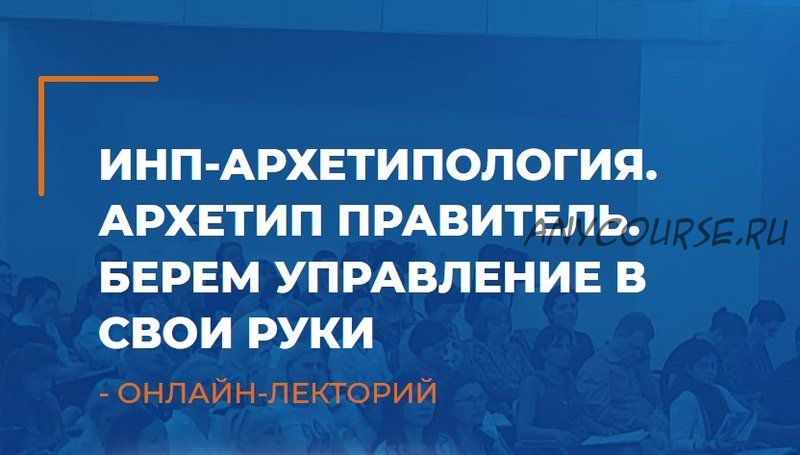 [ИИП] ИНП-архетипология. Архетип Правитель. Берем управление в свои руки (Антон Ковалевский)