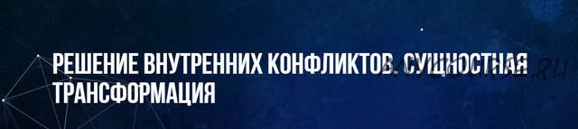 [Институт НЛП] Решение внутренних конфликтов. Сущностная трансформация (Михаил Пелехатый)