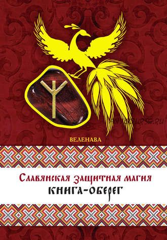 Славянская мудрость. Славянская защитная магия. Книга-оберег (Веленава)