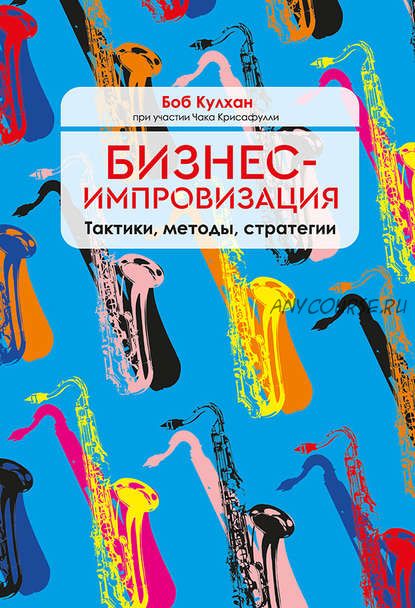 Бизнес-импровизация. Тактики, методы, стратегии (Боб Кулхан, Чак Крисафулли)