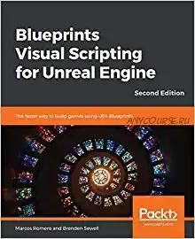 Blueprints Visual Scripting for Unreal Engine (Маркос Ромеро, Брендон Севилл)