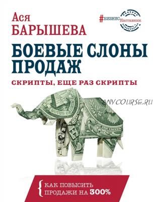 Боевые слоны продаж. Скрипты, еще раз скрипты (Ася Барышева)