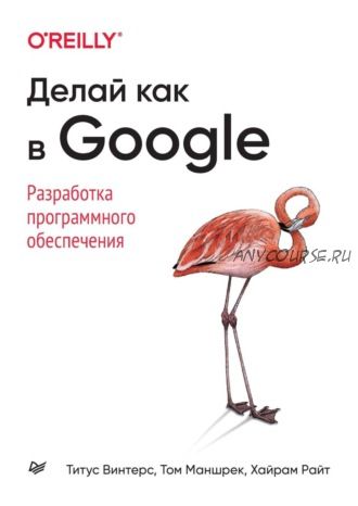 Делай как в Google. Разработка программного обеспечения (Титус Винтерс)