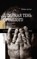 Длинная тень прошлого. Мемориальная культура и историческая политика (Алейда Ассман)
