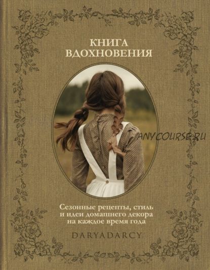 Книга вдохновения. Сезонные рецепты, стиль, идеи домашнего декора на каждое время года(Дарья Левина)