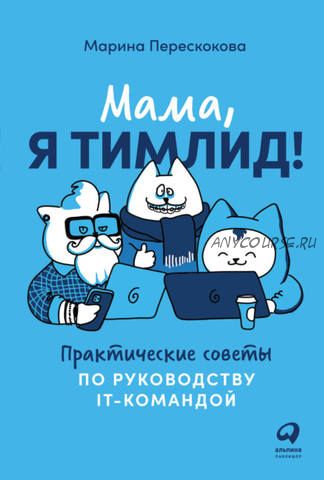 Мама, я тимлид! Практические советы по руководству IT-командой (Марина Перескокова)