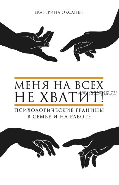 Меня на всех не хватит! Психологические границы в семье и на работе (Екатерина Оксанен)