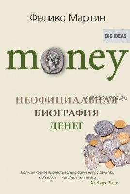 Money. Неофициальная биография денег (Феликс Мартин)