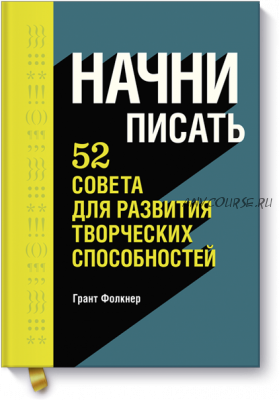 Начни писать 52 совета для развития творческих способностей (Грант Фолкнер)