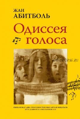 Одиссея голоса. Связь между ДНК, способностью мыслить и общаться (Жан Абитболь)