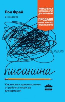 Писанина. Как писать с удовольствием: от рабочих писем до диссертаций (Рон Фрай)