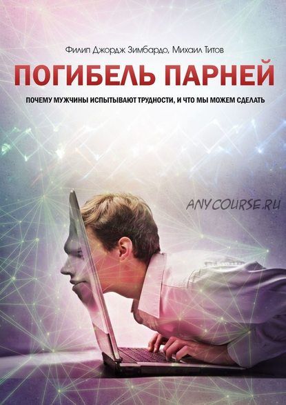 Погибель парней. Почему мужчины испытывают трудности, и что мы можем сделать (Филип Зимбардо)