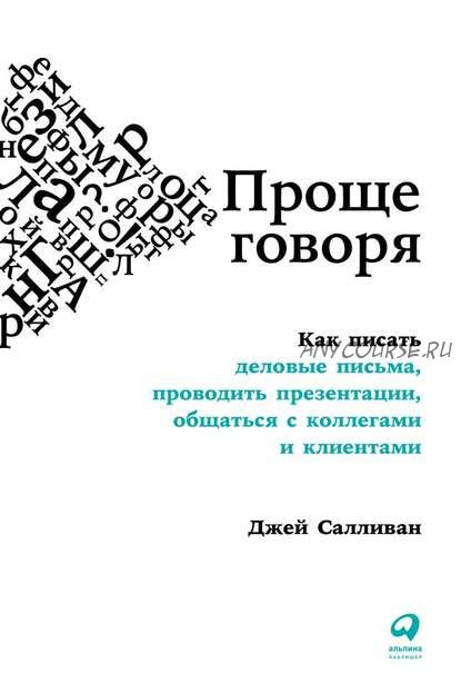 Проще говоря. Как писать деловые письма, проводить презентации (Джей Салливан)