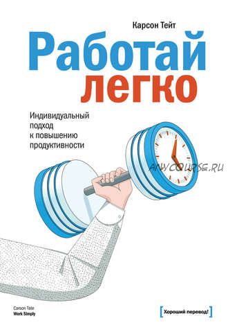 Работай легко. Индивидуальный подход к повышению продуктивности (Карсон Тейт)