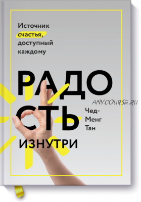 Радость изнутри Источник счастья, доступный каждому (Чед-Менг Тан)