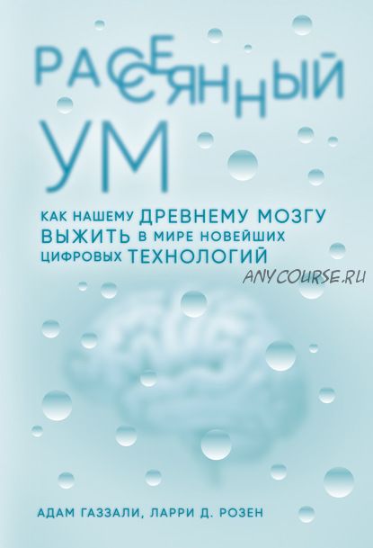 Рассеянный ум. Как нашему древнему мозгу выжить в мире новейших цифровых технологий (Адам Газзали)