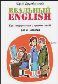 Реальный English. Как подружиться с грамматикой раз и навсегда (Юрий Дружбинский)