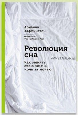 Революция сна: Как менять свою жизнь ночь за ночью (Арианна Хаффингтон)