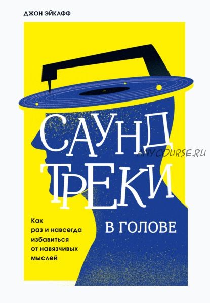 Саундтреки в голове. Как раз и навсегда избавиться от навязчивых мыслей (Эйкафф Джон)