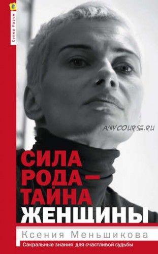 Сила рода – тайна женщины. Сакральные знания для счастливой судьбы (Ксения Меньшикова)