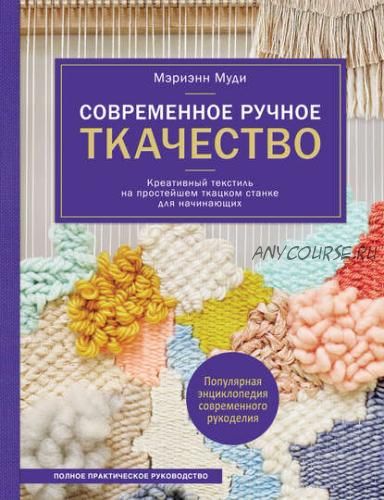 Современное ручное ткачество. Креативный текстиль на простейшем ткацком станке (Мэриэнн Муди)