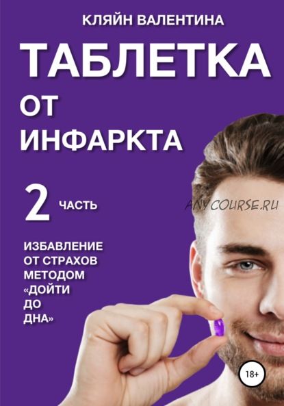 Таблетка от инфаркта. Часть 2. Избавление от страхов методом «Дойти до дна» (Валентина Кляйн)