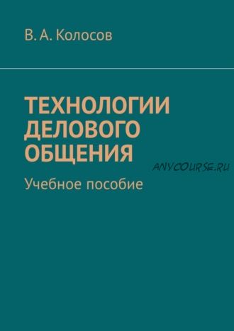 Технологии делового общения. Учебное пособие (Виталий Колосов)