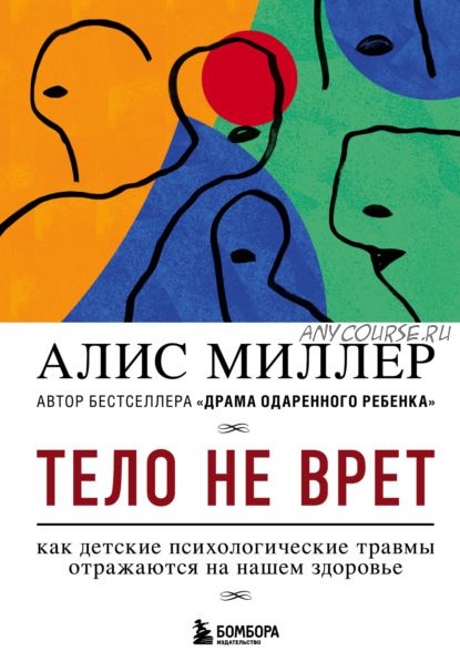 Тело не врет. Как детские психологические травмы отражаются на нашем здоровье (Алис Миллер)