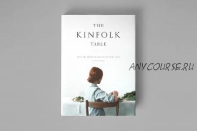 The Kinfolk Table: Простые рецепты для теплой компании