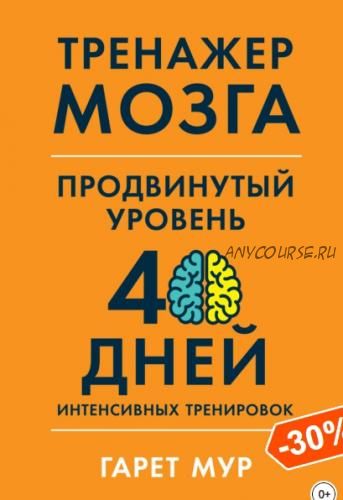 Тренажер мозга. Продвинутый уровень: 40 дней интенсивных тренировок (Гарет Мур)