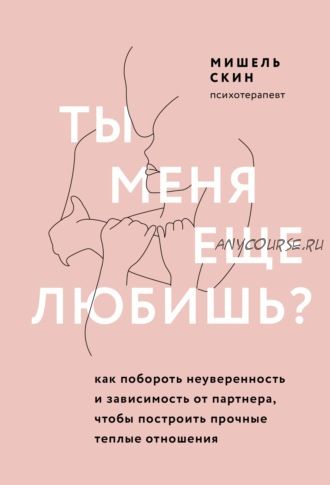 Ты меня еще любишь? Как побороть неуверенность и зависимость от партнера (Мишель Скин)