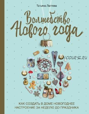 Волшебство Нового года. Как создать в доме новогоднее настроение за неделю (Татьяна Лаптева)