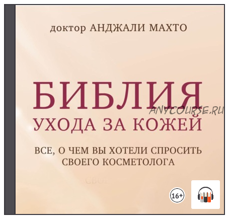 [Аудиокнига] Библия ухода за кожей. Все, о чем вы хотели спросить своего косметолога (Махто Анджали)