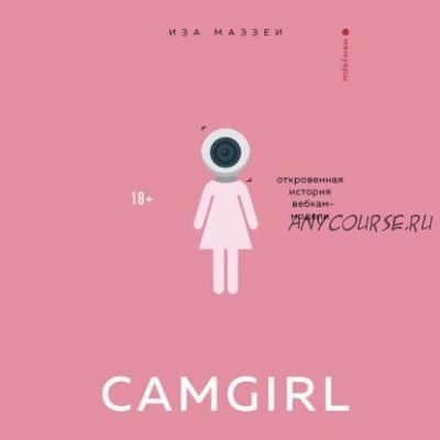 [Аудиокнига] Camgirl. Откровенная история вебкам-модели (Иза Маззеи)