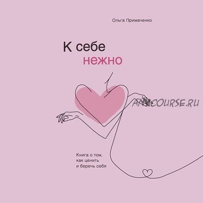 [Аудиокнига] К себе нежно. Книга о том, как ценить и беречь себя (Ольга Примаченко)