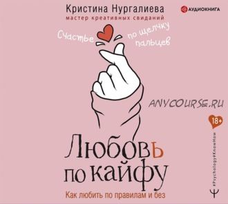 [Аудиокнига] Любовь по кайфу. Как любить по правилам и без (Кристина Нургалиева)