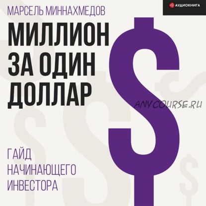 [Аудиокнига] Миллион за один доллар. Гайд начинающего инвестора (Марсель Миннахмедов)