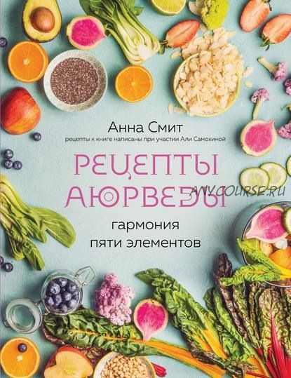 Рецепты Аюрведы. Гармония пяти элементов (Анна Смит)