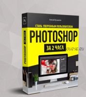 Стань уверенным пользователем photoshop за 2 часа (Алексей Кузьмичев)